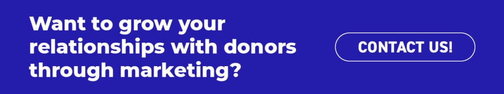 Want to grow your relationships with donors through marketing?
Contact us!