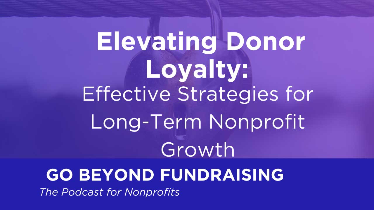 Elevating Donor Loyalty: Strategies for Long-Term Nonprofit Growth