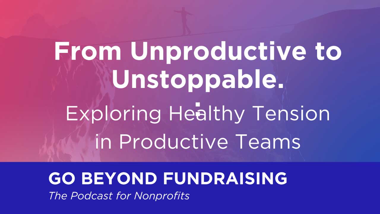 From Unproductive to Unstoppable. Exploring Healthy Tension in Productive Teams