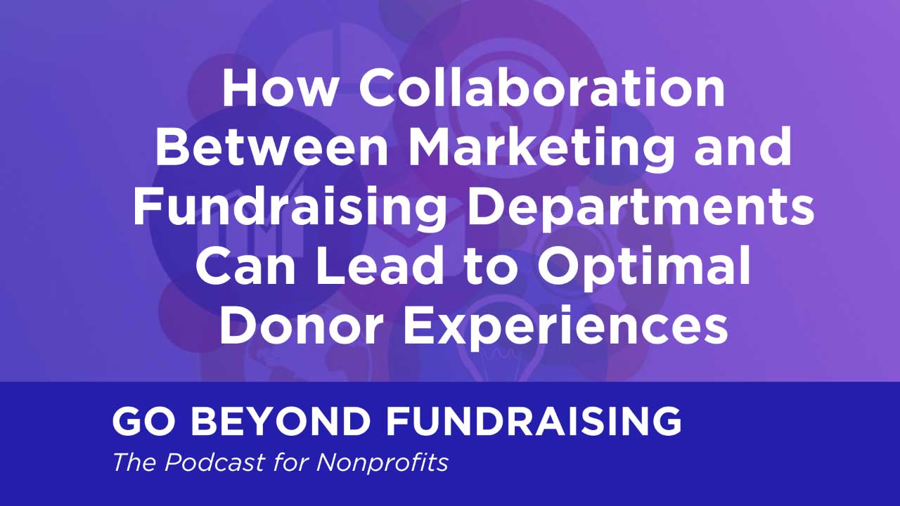 How Collaboration Between Marketing and Fundraising Departments Can Lead to Optimal Donor Experiences