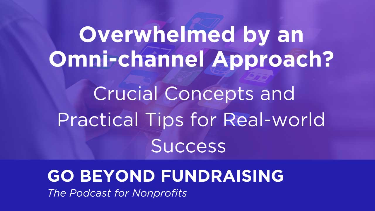 Overwhelmed by an Omni-channel Approach? Crucial Concepts and Practical Tips for Real World Success