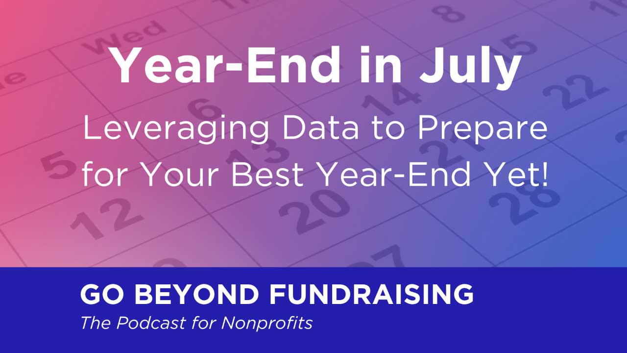 Year-End Fundraising in July: Leveraging Data to Prepare for Your Best Year-End Yet!