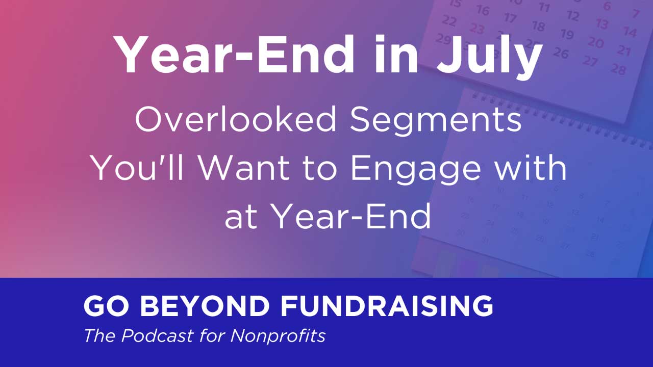 Year-End Fundraising in July: Overlooked Segments You’ll Want to Engage with at Year-End