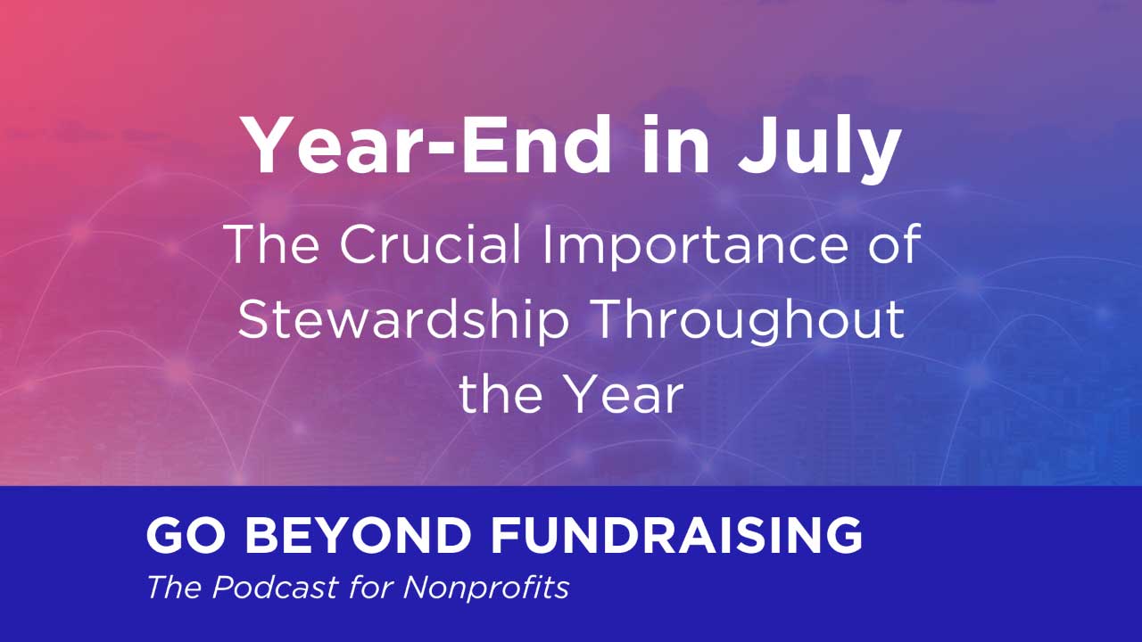 Year-End Fundraising in July: The Crucial Importance of Stewardship Throughout the Year