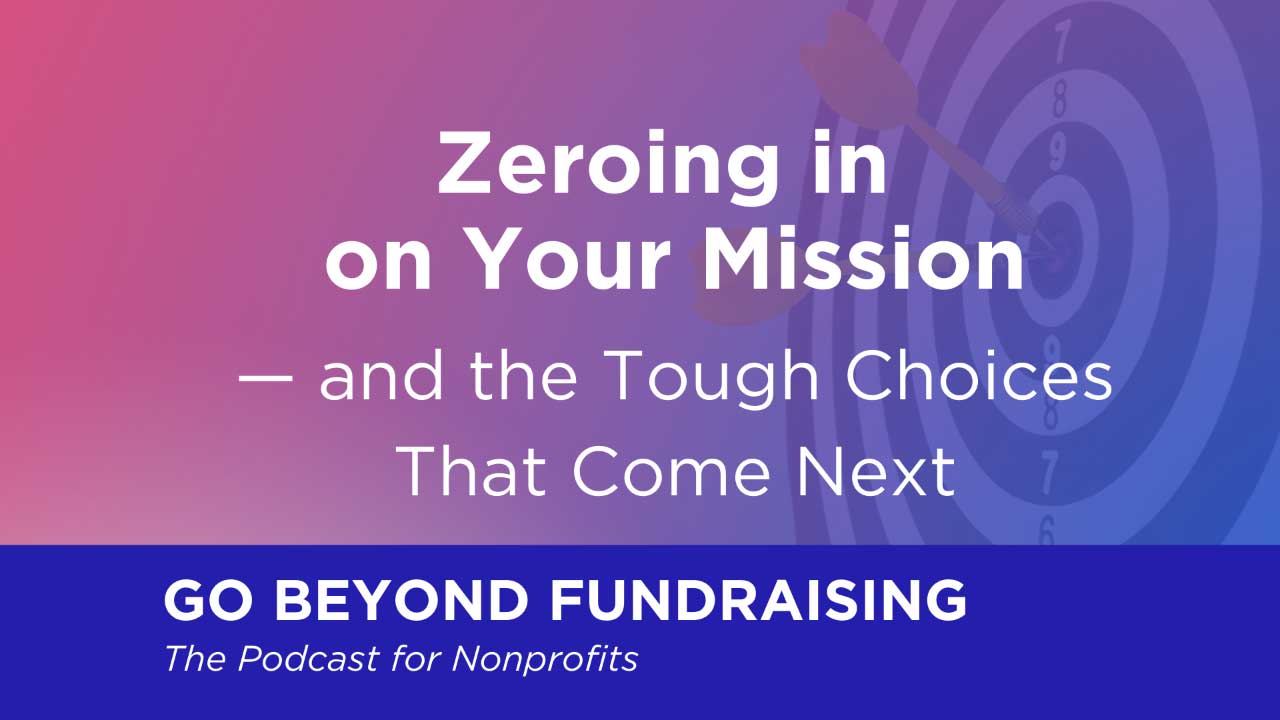 Zeroing in on Your Mission — and the Tough Choices That Come Next