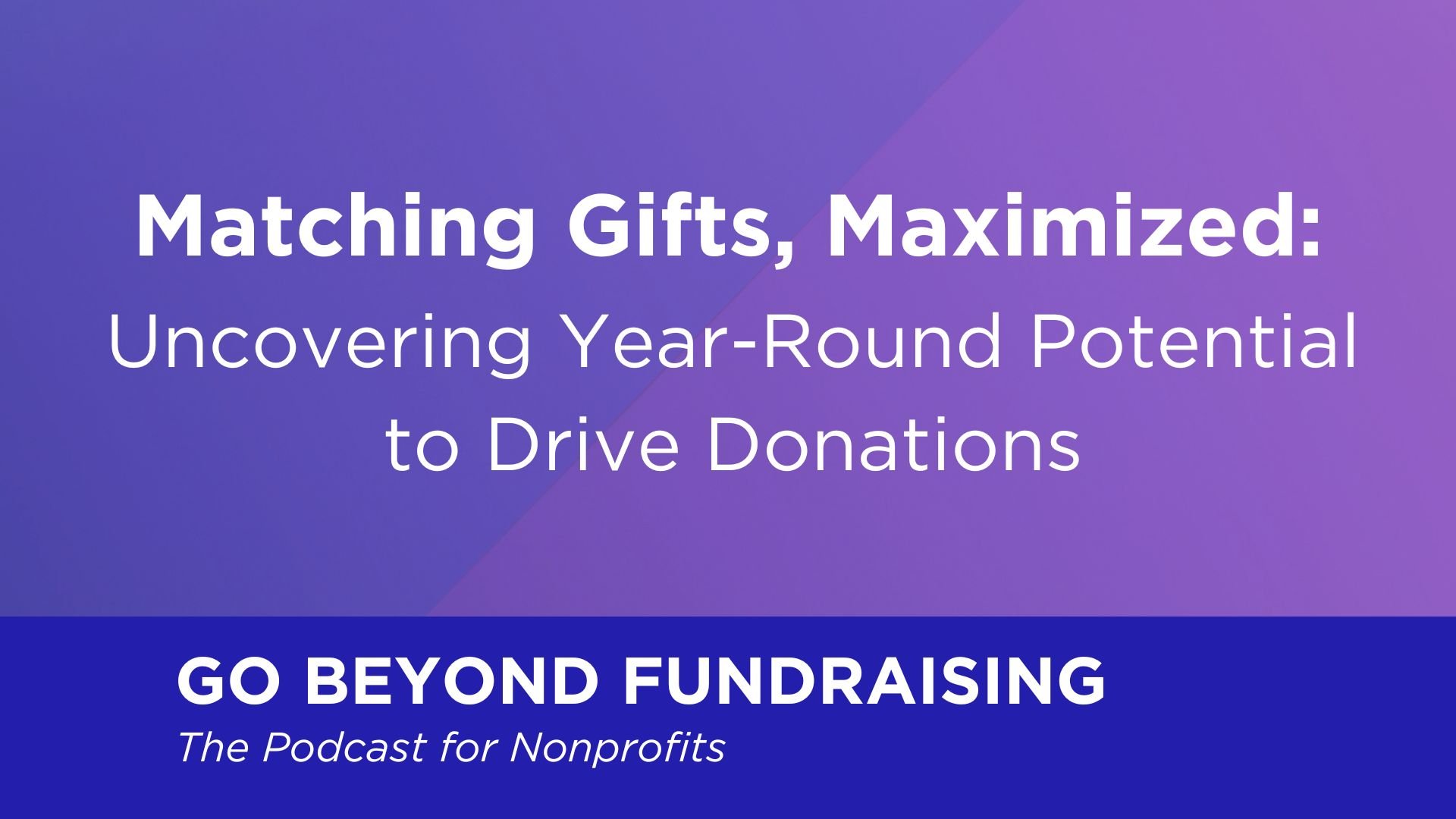 Matching Gifts, Maximized: Uncovering Year-Round Potential to Drive Donations