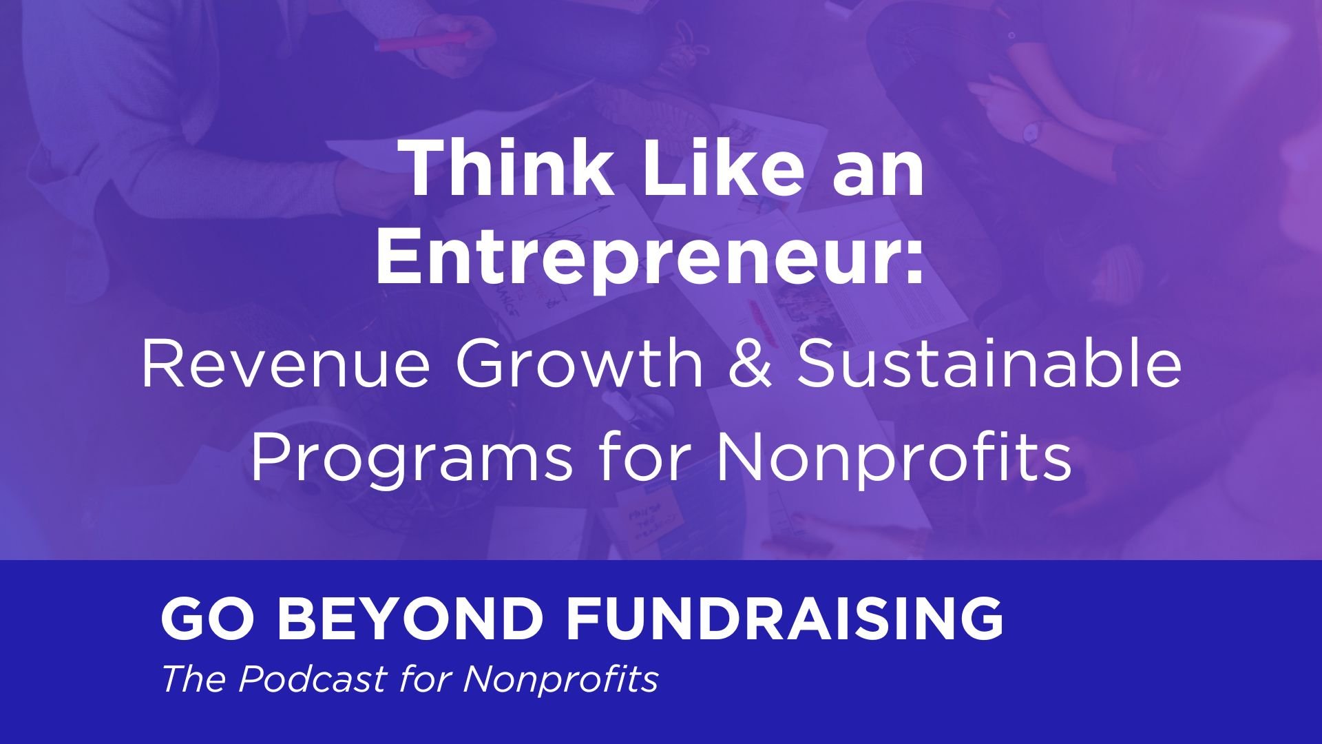 Think Like an Entrepreneur: Revenue Growth & Sustainable Programs for Nonprofits