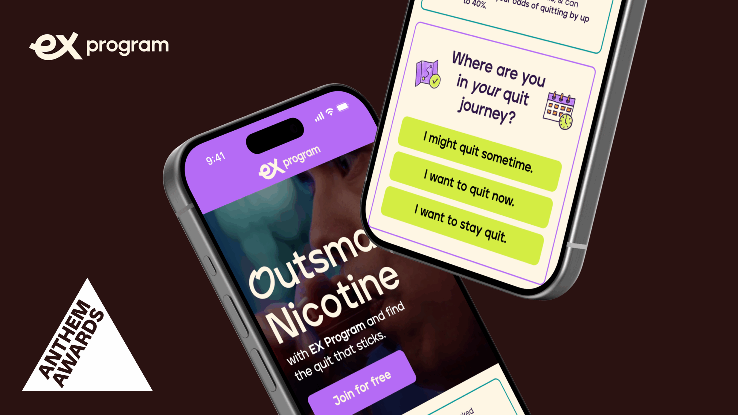 Two smartphones display screens from the EX Program app against a dark brown background. The phone on the left shows a screen with the EX Program logo at the top and the text “Outsmart Nicotine with EX Program and find the quit that sticks,” along with a purple button labeled “Join for free.” The phone on the right shows a screen asking, “Where are you in your quit journey?” with three green button options: “I might quit sometime,” “I want to quit now,” and “I want to stay quit.” In the bottom left corner, there is a white triangle with the text “Anthem Awards.
